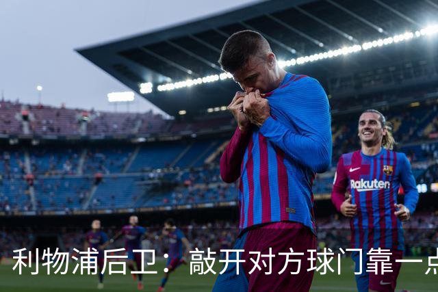 利物浦后卫：敲开对方球门靠一点运气 2比0已满意