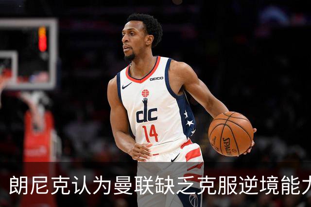 朗尼克认为曼联缺乏克服逆境能力 C罗也没这品质