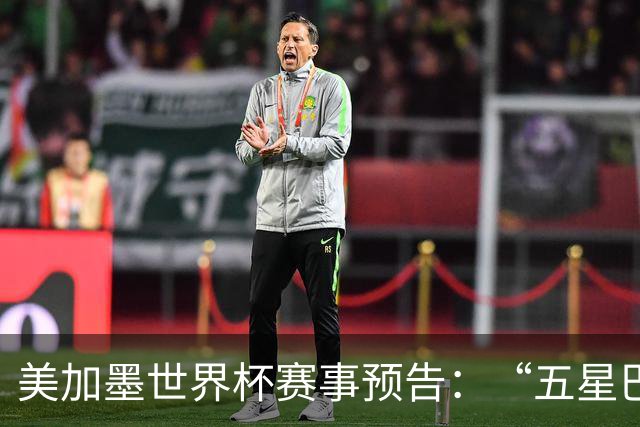 美加墨世界杯赛事预告：“五星巴西”首秀对阵摩洛哥