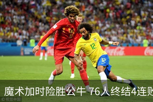 魔术加时险胜公牛 76人终结4连败送奇才6连败